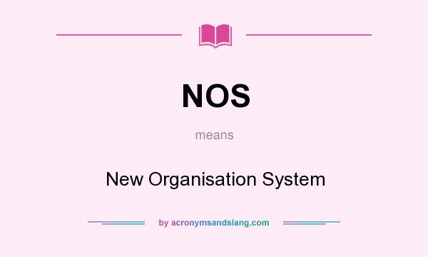 What does NOS mean? It stands for New Organisation System