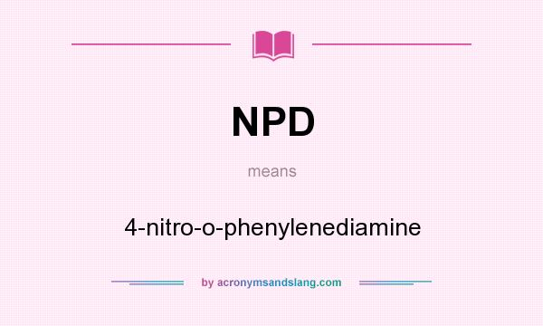 What does NPD mean? It stands for 4-nitro-o-phenylenediamine