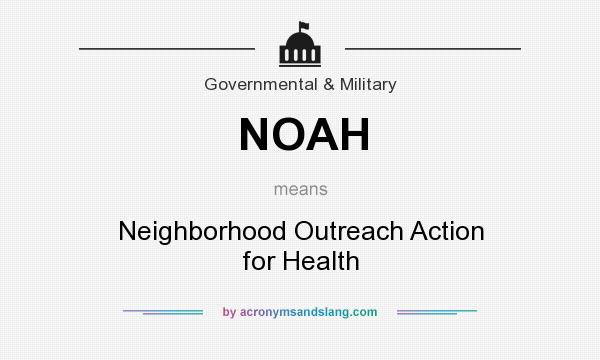 What does NOAH mean? It stands for Neighborhood Outreach Action for Health