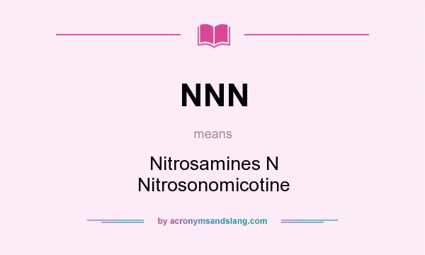 What does NNN mean? It stands for Nitrosamines N Nitrosonomicotine