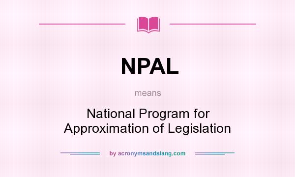 What does NPAL mean? It stands for National Program for Approximation of Legislation