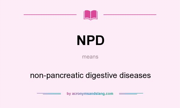 What does NPD mean? It stands for non-pancreatic digestive diseases