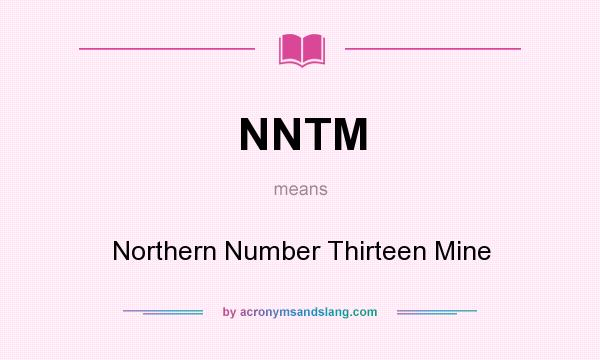 What does NNTM mean? It stands for Northern Number Thirteen Mine