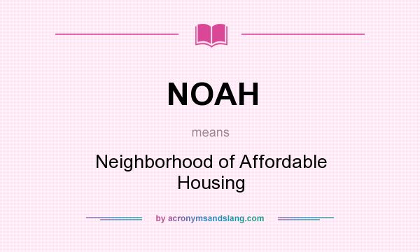 What does NOAH mean? It stands for Neighborhood of Affordable Housing