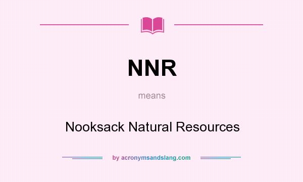 What does NNR mean? It stands for Nooksack Natural Resources