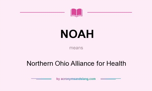 What does NOAH mean? It stands for Northern Ohio Alliance for Health