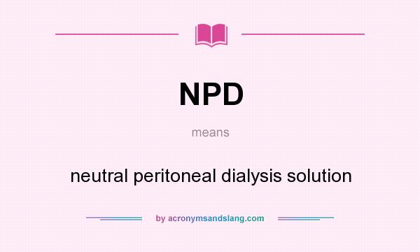 What does NPD mean? It stands for neutral peritoneal dialysis solution