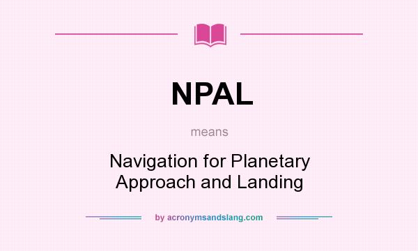 What does NPAL mean? It stands for Navigation for Planetary Approach and Landing
