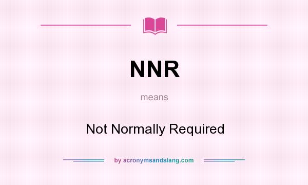 What does NNR mean? It stands for Not Normally Required