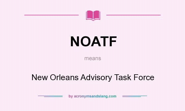 What does NOATF mean? It stands for New Orleans Advisory Task Force