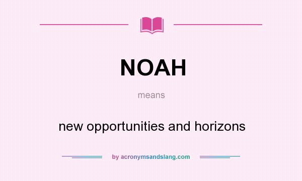 What does NOAH mean? It stands for new opportunities and horizons