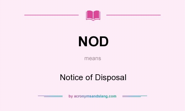 What does NOD mean? It stands for Notice of Disposal