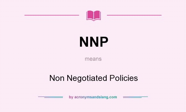 What does NNP mean? It stands for Non Negotiated Policies