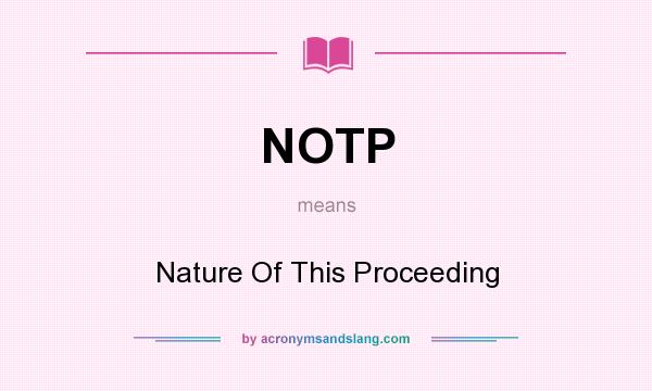 What does NOTP mean? It stands for Nature Of This Proceeding