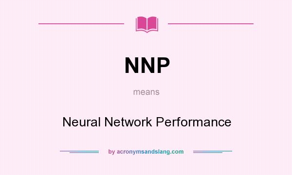 What does NNP mean? It stands for Neural Network Performance