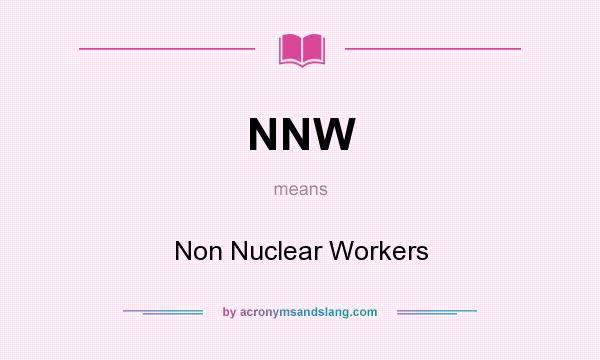 What does NNW mean? It stands for Non Nuclear Workers