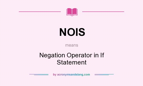 What does NOIS mean? It stands for Negation Operator in If Statement