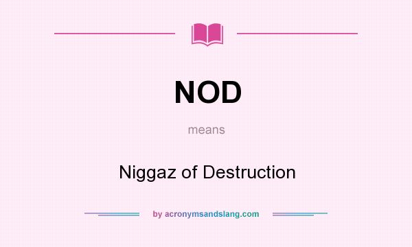 What does NOD mean? It stands for Niggaz of Destruction