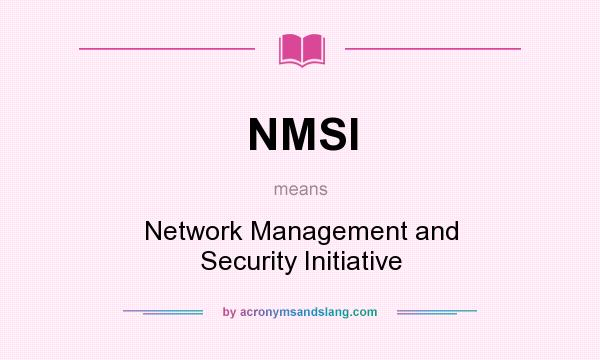 What does NMSI mean? It stands for Network Management and Security Initiative