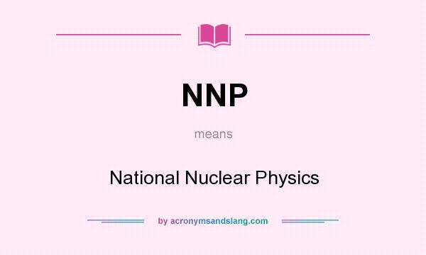 What does NNP mean? It stands for National Nuclear Physics