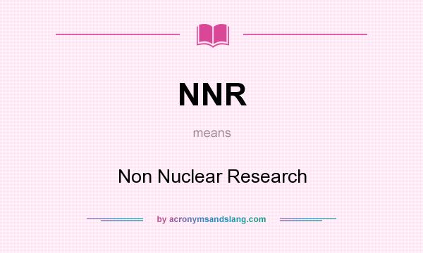 What does NNR mean? It stands for Non Nuclear Research