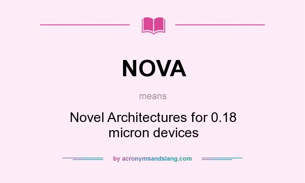 What does NOVA mean? It stands for Novel Architectures for 0.18 micron devices