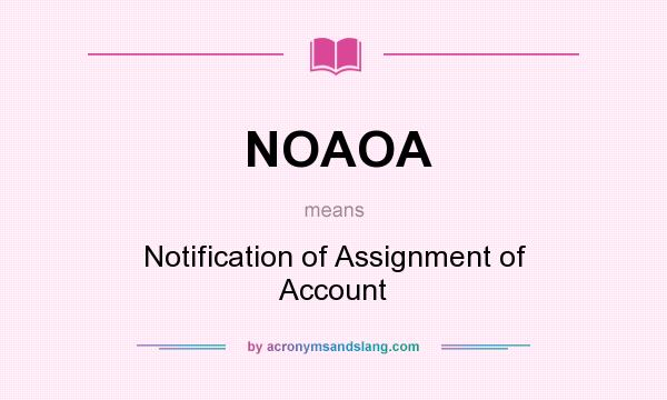 What does NOAOA mean? It stands for Notification of Assignment of Account