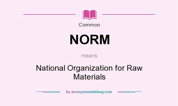 What does NORM mean? It stands for National Organization for Raw Materials