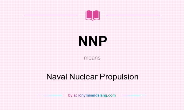 What does NNP mean? It stands for Naval Nuclear Propulsion
