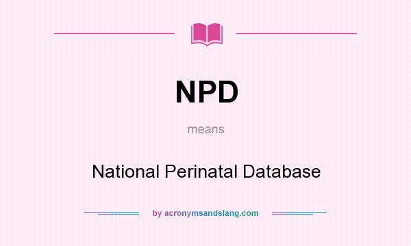 What does NPD mean? It stands for National Perinatal Database