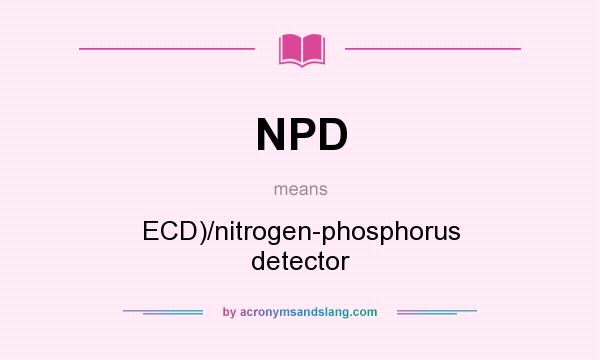 What does NPD mean? It stands for ECD)/nitrogen-phosphorus detector