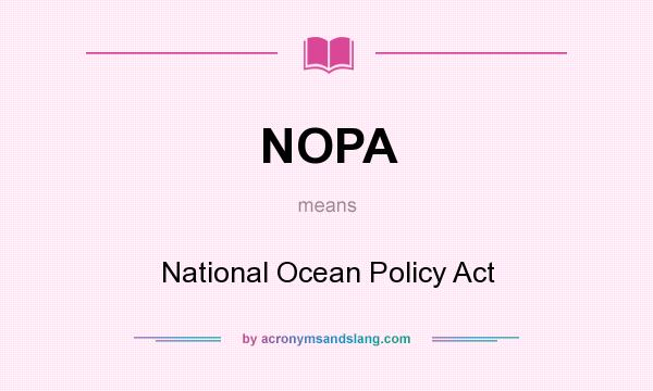 What does NOPA mean? It stands for National Ocean Policy Act