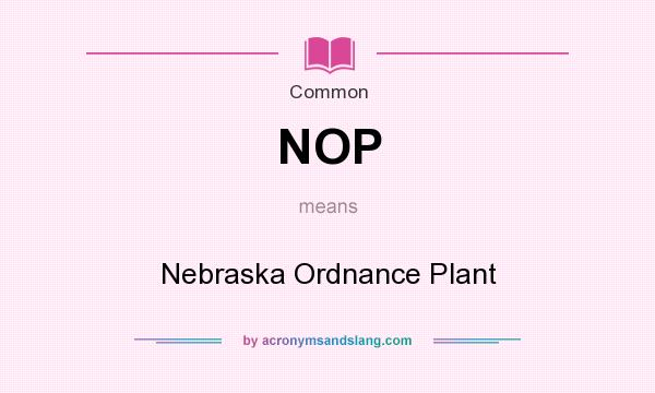 What does NOP mean? It stands for Nebraska Ordnance Plant