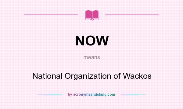 What does NOW mean? It stands for National Organization of Wackos