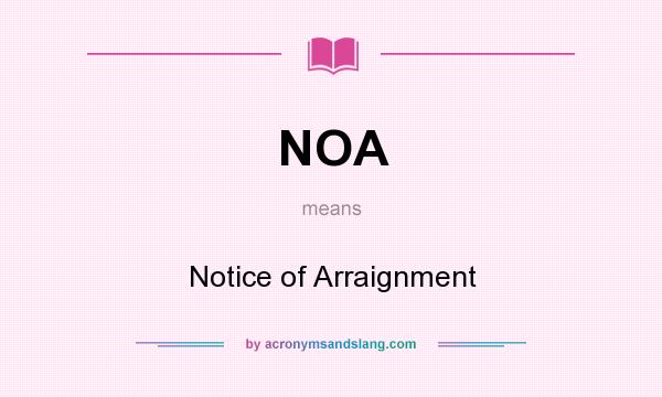What does NOA mean? It stands for Notice of Arraignment