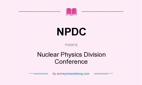 What does NPDC mean? It stands for Nuclear Physics Division Conference