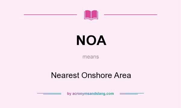What does NOA mean? It stands for Nearest Onshore Area