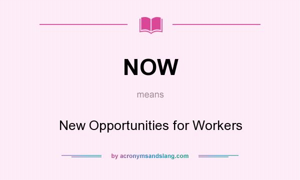 What does NOW mean? It stands for New Opportunities for Workers