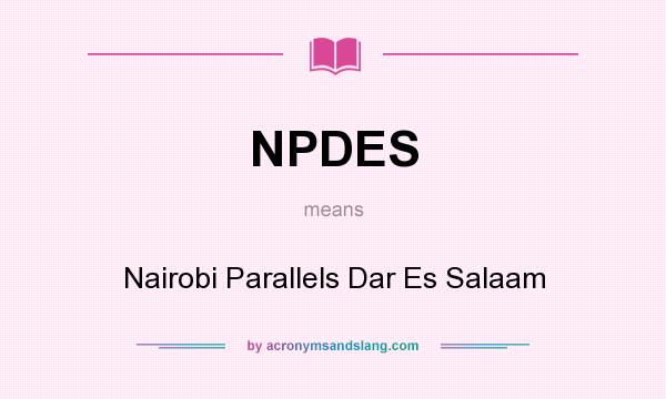 What does NPDES mean? It stands for Nairobi Parallels Dar Es Salaam