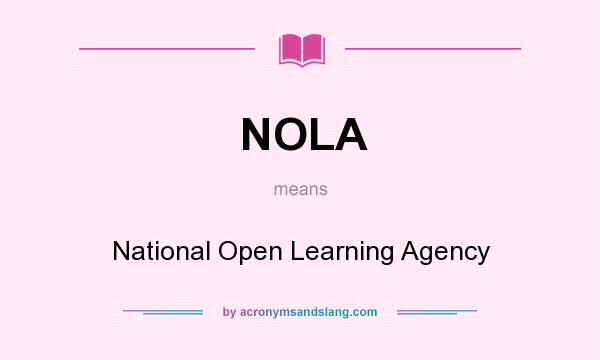 What does NOLA mean? It stands for National Open Learning Agency