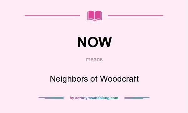 What does NOW mean? It stands for Neighbors of Woodcraft
