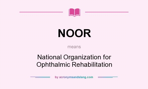 What does NOOR mean? It stands for National Organization for Ophthalmic Rehabilitation