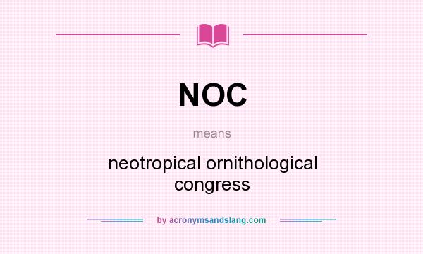 What does NOC mean? It stands for neotropical ornithological congress