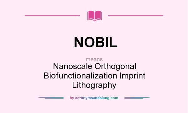 What does NOBIL mean? It stands for Nanoscale Orthogonal Biofunctionalization Imprint Lithography
