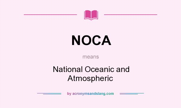 What does NOCA mean? It stands for National Oceanic and Atmospheric