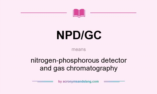 What does NPD/GC mean? It stands for nitrogen-phosphorous detector and gas chromatography