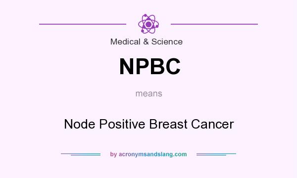 What does NPBC mean? It stands for Node Positive Breast Cancer