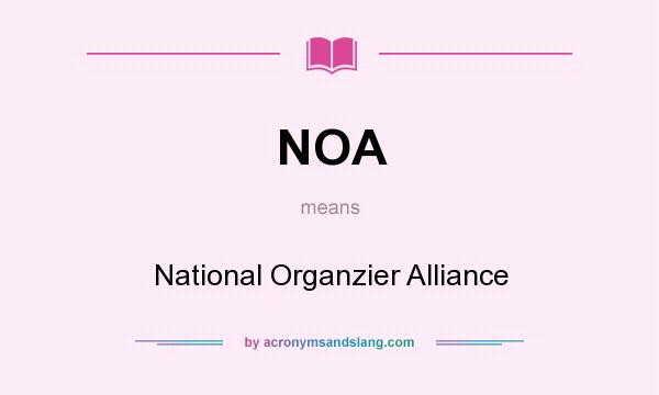 What does NOA mean? It stands for National Organzier Alliance