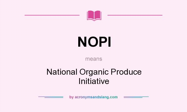 What does NOPI mean? It stands for National Organic Produce Initiative