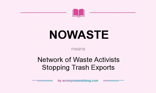 What does NOWASTE mean? It stands for Network of Waste Activists Stopping Trash Exports